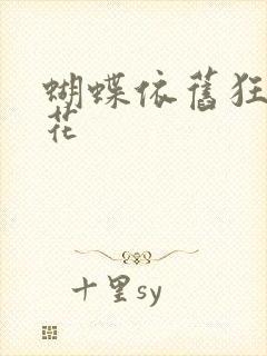 蝴蝶依旧狂恋着花