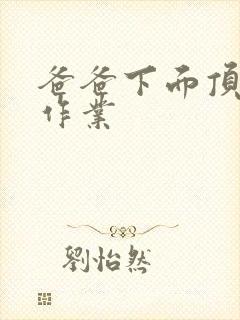 爸爸下面顶我做作业