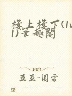 楼上楼下(1v1)笔趣阁