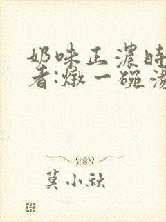 奶味正浓时 作者:炖一碗汤