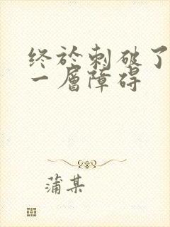 终于刺破了最后一层障碍