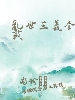 乱世三义全集下载