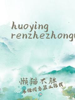 huoyingrenzhezhongwenwang