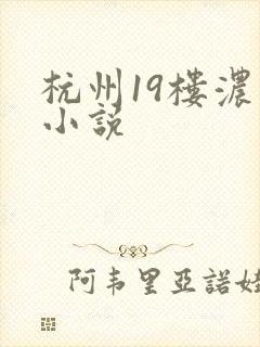 杭州19楼浓情小说