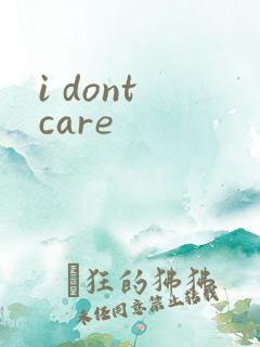 i dont care