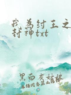 我为纣王之傲啸封神txt