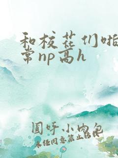 和校花们啪啪日常np高h