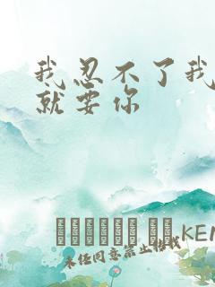 我忍不了我现在就要你