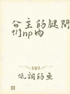 公主的腿间舌奴们np肉