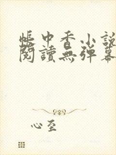 帐中香小说免费阅读无弹幕