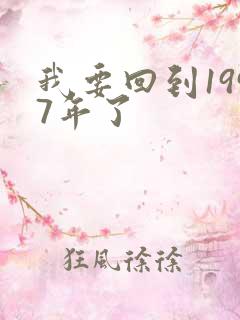 我要回到1997年了