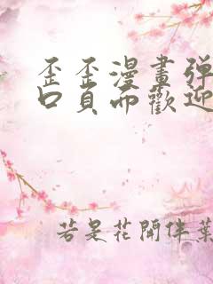 歪歪漫画弹窗入口页面欢迎您