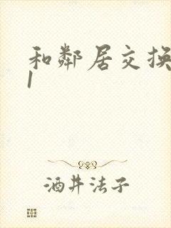 和邻居交换娇妻1