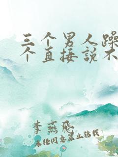 三个男人躁我一个直接说不用戴套