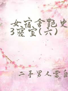 女宿舍艳史223寝室(六)