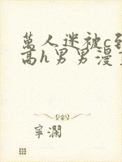 万人迷被c到哭高h男男漫画