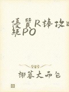 优质R棒攻略系统PO