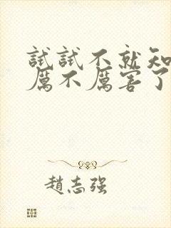 试试不就知道我厉不厉害了