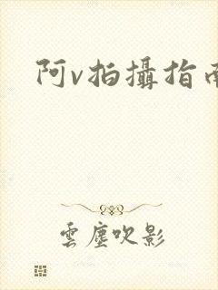 阿v拍摄指南