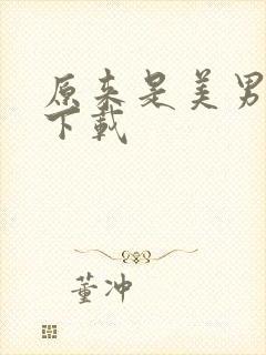 原来是美男啊 下载