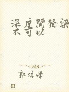 深度开发梁医生不可以