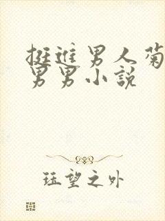 挺进男人菊宿舍男男小说