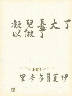 凝儿长大了 可以做了