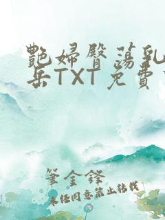 艳妇臀荡乳欲伦岳TXT免费下载