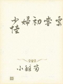 少妇初尝云雨柔佳