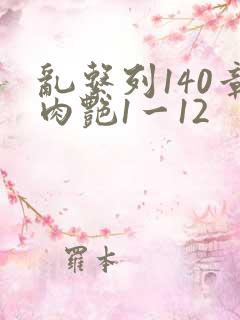 乱系列140章肉艳1一12