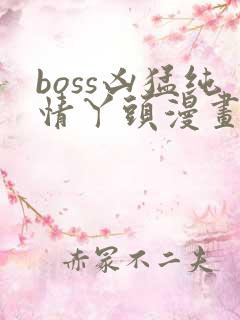 boss凶猛纯情丫头漫画免费