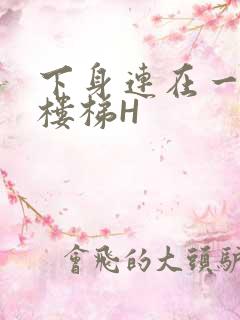 下身连在一起上楼梯H