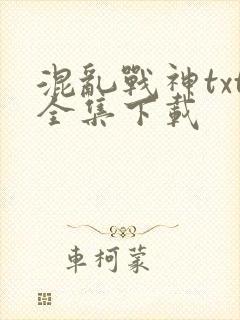 混乱战神txt全集下载