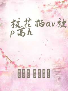 校花拍av被np高h