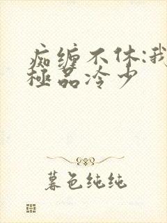 痴缠不休:我的极品冷少