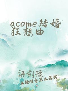 acome结婚狂想曲