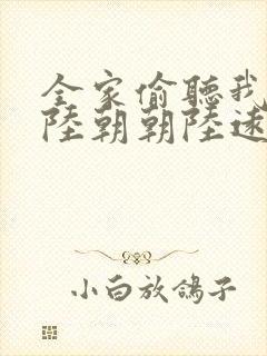 全家偷听我心声陆朝朝陆远泽小说