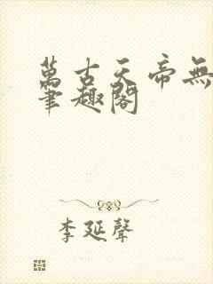 万古天帝无弹窗笔趣阁