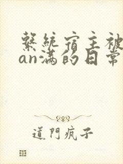 系统宿主被guan满的日常by