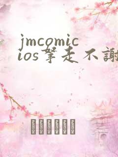 jmcomicios拿走不谢