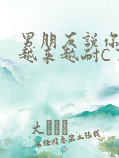 男朋友说你真是越来越耐C了