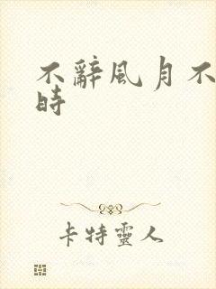 不辞风月不负当时