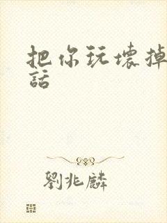 把你玩坏掉第五话