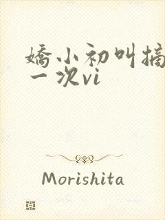 娇小初叫摘花第一次vi