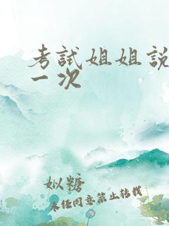 考试姐姐说给我一次