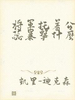 将军托着公主娇蕊暴击什么小说6