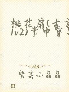 桃花扇(古言,1v2)掌中宝串串香