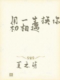 用一生换你一次初相遇