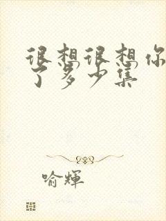 很想很想你更新了多少集