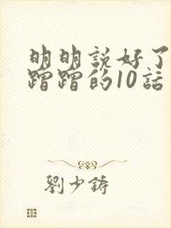 明明说好了只是蹭蹭的10话